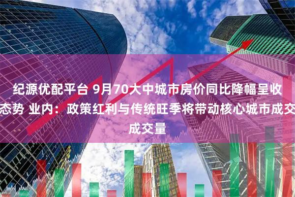 纪源优配平台 9月70大中城市房价同比降幅呈收窄态势 业内:政策红利与传统旺季将带动核心城市成交量